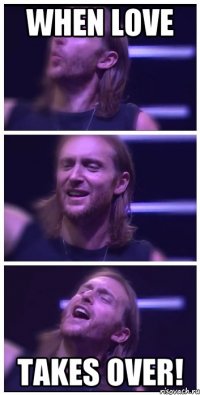 when love takes over!