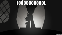 Loôooooooool 