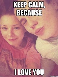 keep calm, because i love you