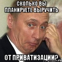 Сколько вы планируете выручить от приватизации?