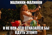 малинки-малинки и не ври, что отказался бы вдуть этой!!!