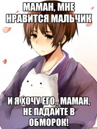 Маман, мне нравится мальчик и я хочу его.. маман, не падайте в обморок!