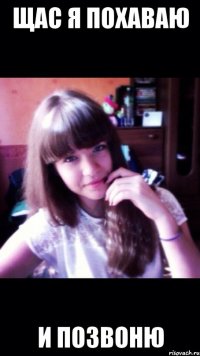 щас я похаваю и позвоню