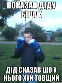 Показав дiду бiцак Дiд сказав шо у нього хуй товщий
