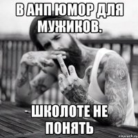 в анп юмор для мужиков. школоте не понять