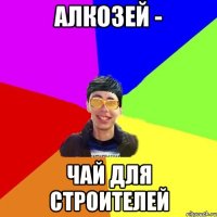алкозей - чай для строителей