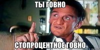 ты говно стопроцентное говно