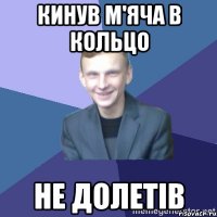 Кинув м'яча в кольцо Не долетів