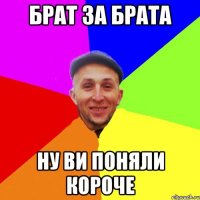 брат за брата ну ви поняли короче