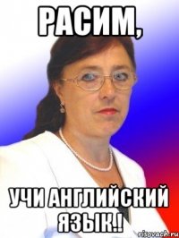 Расим, учи английский язык.!