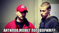  Антипов,может поговорим??