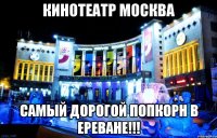 кинотеатр москва самый дорогой попкорн в ереване!!!