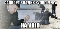 саппорт владик купил меку на void