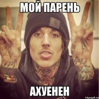 мой парень ахуенен