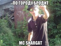 по городу бродит mc shargat