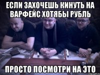 если захочешь кинуть на варфейс хотябы рубль просто посмотри на это