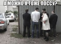 а можно я тоже поссу? 