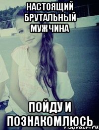 настоящий брутальный мужчина пойду и познакомлюсь