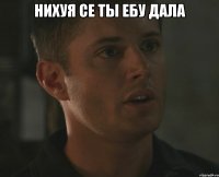 НИХУЯ СЕ ТЫ ЕБУ ДАЛА 