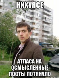 Нихуясе Атласа на осмысленные посты потянуло
