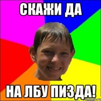 Скажи да На лбу Пизда!