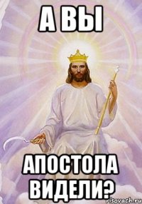 а вы апостола видели?