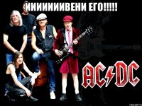 ииииииивени его!!! 