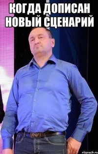 Когда дописан новый сценарий 