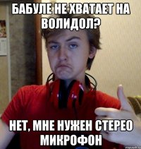 бабуле не хватает на волидол? нет, мне нужен стерео микрофон