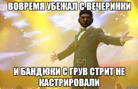 Вовремя убежал с вечеринки И бандюки с грув стрит не кастрировали
