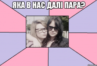 яка в нас далі пара? 