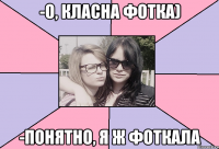 -о, класна фотка) -понятно, я ж фоткала