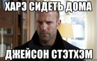 харэ сидеть дома джейсон стэтхэм