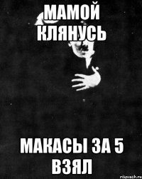 Мамой клянусь Макасы за 5 взял