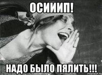 осииип! надо было пялить!!!