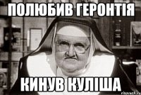 полюбив Геронтія кинув куліша