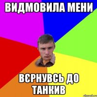 Видмовила мени вєрнувсь до танкив