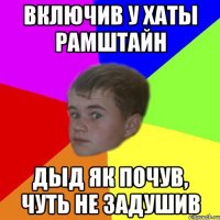включив у хаты рамштайн дыд як почув, чуть не задушив