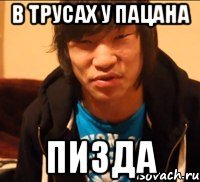 в трусах у пацана пизда