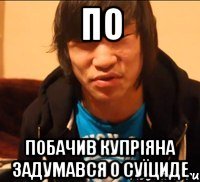 По Побачив купріяна Задумався о суїциде