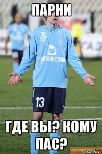 Парни Где вы? Кому пас?