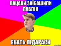 ПАЦАНИ ЗАЇБАШИЛИ ПАБЛІК ЕБАТЬ ПІДАРАСИ