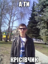 а ти крісівчик