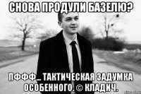 Снова продули Базелю? Пффф... Тактическая задумка Особенного. © Кладич.