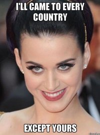 I'LL CAME TO EVERY COUNTRY except yours