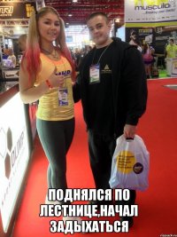  поднялся по лестнице,начал задыхаться