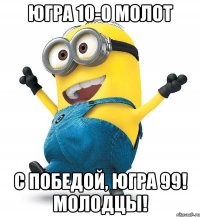 ЮГРА 10-0 МОЛОТ С ПОБЕДОЙ, ЮГРА 99! МОЛОДЦЫ!