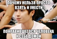 почему нельзя просто взять и унести понравившегося человека к себе домой
