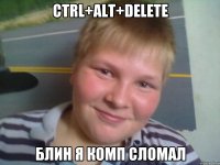 ctrl+alt+delete блин я комп сломал
