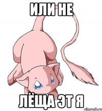 Или не Лёща эт я
